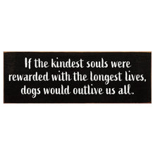 Load image into Gallery viewer, Sawdust City Proudly Handmade in Wisconsin, USA Old Black If the Kindest Souls Were Rewarded with the longest lives dogs would outlive us all wood sign