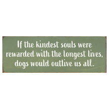 Load image into Gallery viewer, Sawdust City Proudly Handmade in Wisconsin, USA Old Sage If the Kindest Souls Were Rewarded with the longest lives dogs would outlive us all wood sign