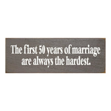 Load image into Gallery viewer, Sawdust City Proudly Handmade in Wisconsin, USA Old Anchor Gray The First 50 Years Of Marriage are Always The Hardest- Funny Wooden Sign
