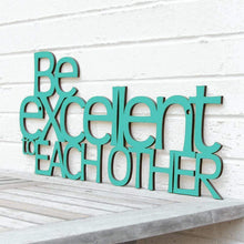 Load image into Gallery viewer, Spunky Fluff Proudly handmade in South Dakota, USA Turquoise "Be Excellent to Each Other" Decorative Wall Sign