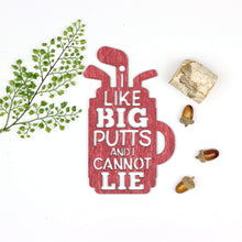 Load image into Gallery viewer, Spunky Fluff Proudly handmade in South Dakota, USA Small / Weathered Red I Like Big Putts and I Cannot Lie