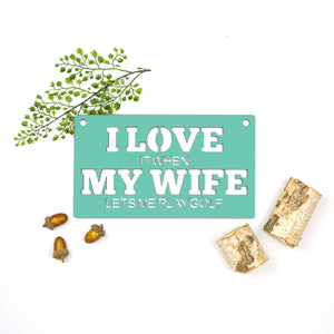Spunky Fluff Proudly handmade in South Dakota, USA Medium / Turquoise "I Love It When My Wife Lets Me Play Golf" Decorative Wall Sign