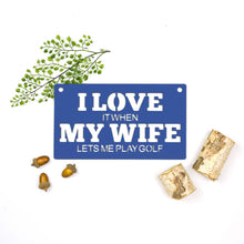 Load image into Gallery viewer, Spunky Fluff Proudly handmade in South Dakota, USA "I Love It When My Wife Lets Me Play Golf" Decorative Wall Sign