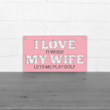 Load image into Gallery viewer, Spunky Fluff Proudly handmade in South Dakota, USA Small / Pink &quot;I Love It When My Wife Lets Me Play Golf&quot; Decorative Wall Sign
