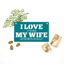 Load image into Gallery viewer, Spunky Fluff Proudly handmade in South Dakota, USA Small / Teal "I Love It When My Wife Lets Me Play Golf" Decorative Wall Sign