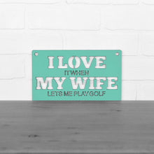 Load image into Gallery viewer, Spunky Fluff Proudly handmade in South Dakota, USA Small / Turquoise &quot;I Love It When My Wife Lets Me Play Golf&quot; Decorative Wall Sign
