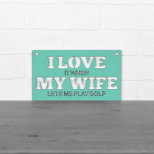 Load image into Gallery viewer, Spunky Fluff Proudly handmade in South Dakota, USA Small / Turquoise "I Love It When My Wife Lets Me Play Golf" Decorative Wall Sign