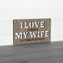 Load image into Gallery viewer, Spunky Fluff Proudly handmade in South Dakota, USA Small / Weathered Brown "I Love It When My Wife Lets Me Play Golf" Decorative Wall Sign