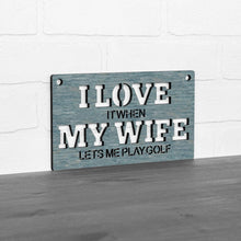 Load image into Gallery viewer, Spunky Fluff Proudly handmade in South Dakota, USA Small / Weathered Denim "I Love It When My Wife Lets Me Play Golf" Decorative Wall Sign