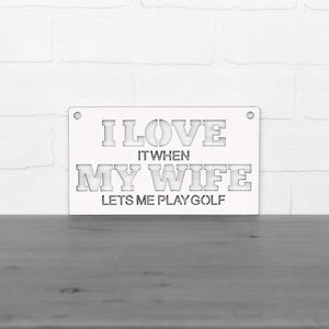 Spunky Fluff Proudly handmade in South Dakota, USA Small / White "I Love It When My Wife Lets Me Play Golf" Decorative Wall Sign