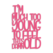 Load image into Gallery viewer, Spunky Fluff Proudly handmade in South Dakota, USA Medium / Magenta I'm Much Too Young To Feel This Damn Old