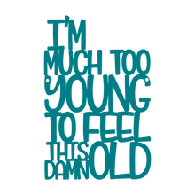 Load image into Gallery viewer, Spunky Fluff Proudly handmade in South Dakota, USA Medium / Teal I'm Much Too Young To Feel This Damn Old