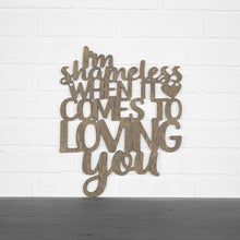 Load image into Gallery viewer, Spunky Fluff Proudly handmade in South Dakota, USA Medium / Weathered Brown I'm Shameless when it Comes to Loving You