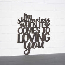 Load image into Gallery viewer, Spunky Fluff Proudly handmade in South Dakota, USA Medium / Weathered Ebony I'm Shameless when it Comes to Loving You