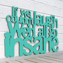 Load image into Gallery viewer, Spunky Fluff Proudly handmade in South Dakota, USA Medium / Turquoise If We Couldn't Laugh, We'd All Go Insane