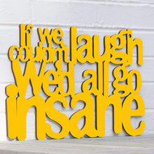 Load image into Gallery viewer, Spunky Fluff Proudly handmade in South Dakota, USA Medium / Yellow If We Couldn't Laugh, We'd All Go Insane