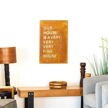 Load image into Gallery viewer, Prairie Dance Proudly Handmade in South Dakota, USA Rust Finish "Our House Is A Very, Very, Very Fine House" Lyric Wall Sign