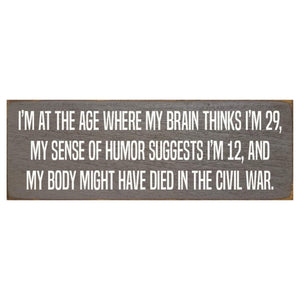 Sawdust City Proudly Handmade in Wisconsin, USA I'm at the age where my brain thinks I'm 29, my sense of humor suggests I'm 12... Funny Wood Sign