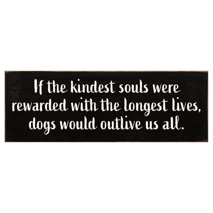 Sawdust City Proudly Handmade in Wisconsin, USA Old Black If the Kindest Souls Were Rewarded with the longest lives dogs would outlive us all wood sign