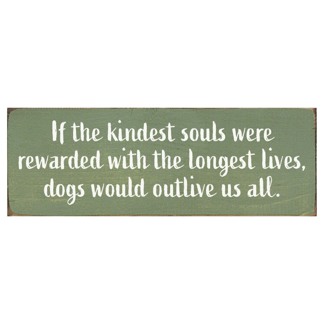 Sawdust City Proudly Handmade in Wisconsin, USA Old Sage If the Kindest Souls Were Rewarded with the longest lives dogs would outlive us all wood sign