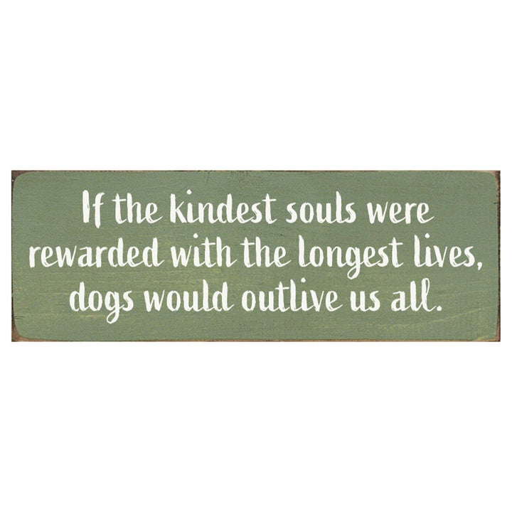 Sawdust City Proudly Handmade in Wisconsin, USA Old Sage If the Kindest Souls Were Rewarded with the longest lives dogs would outlive us all wood sign