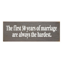 Load image into Gallery viewer, Sawdust City Proudly Handmade in Wisconsin, USA Old Anchor Gray The First 50 Years Of Marriage are Always The Hardest- Funny Wooden Sign
