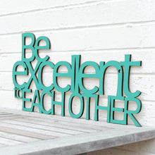 Load image into Gallery viewer, Spunky Fluff Proudly handmade in South Dakota, USA Turquoise &quot;Be Excellent to Each Other&quot; Decorative Wall Sign
