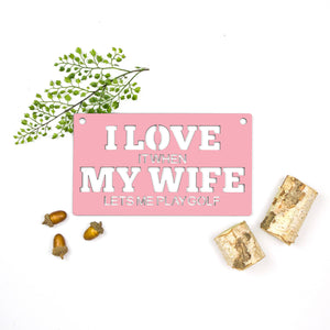 Spunky Fluff Proudly handmade in South Dakota, USA Medium / Pink "I Love It When My Wife Lets Me Play Golf" Decorative Wall Sign
