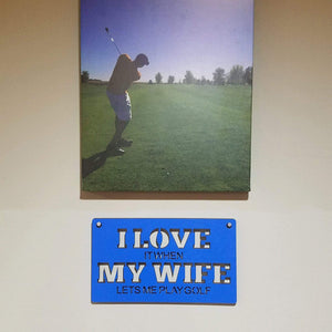 I Love It When My Wife Lets Me Play Golf - Decorative Wall Sign