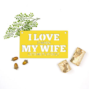 Spunky Fluff Proudly handmade in South Dakota, USA Small / Yellow "I Love It When My Wife Lets Me Play Golf" Decorative Wall Sign