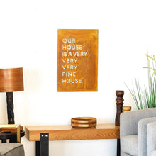 Load image into Gallery viewer, Prairie Dance Proudly Handmade in South Dakota, USA Rust Finish &quot;Our House Is A Very, Very, Very Fine House&quot; Lyric Wall Sign
